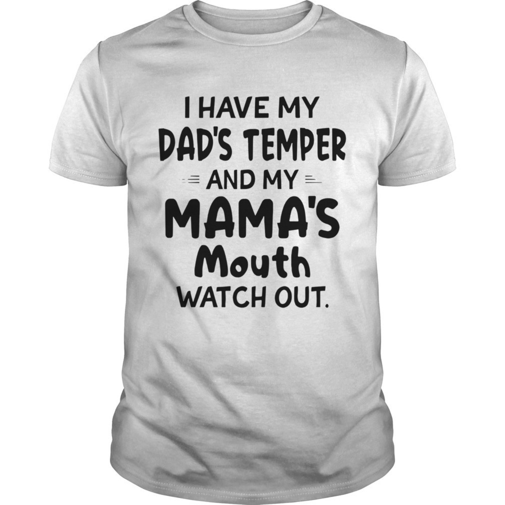I Hate My Dads Temper And My Mamas Mouth Watch Out Shirt